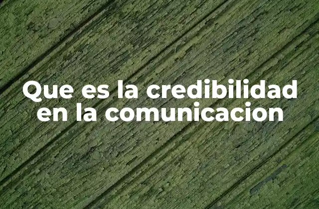 Que es la Credibilidad en la Comunicacion