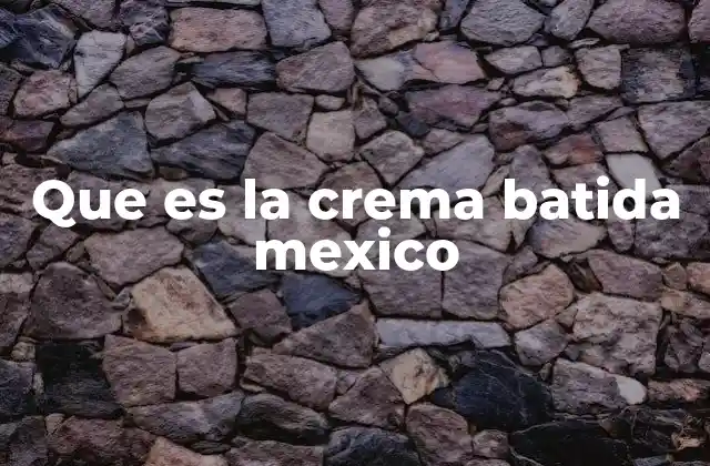Que es la Crema Batida Mexico