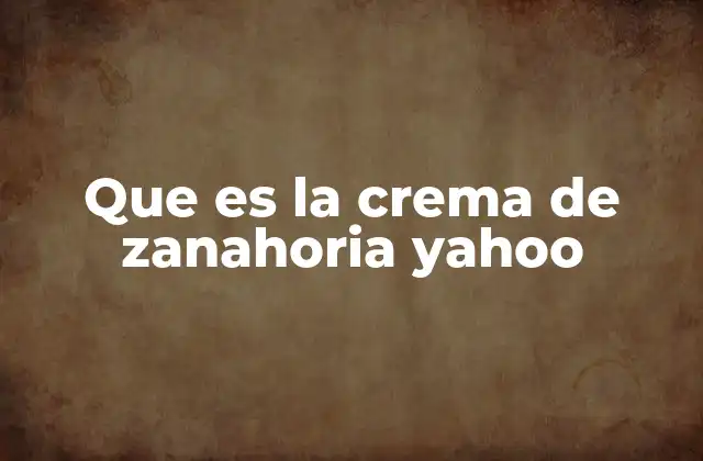 Que es la Crema de Zanahoria Yahoo