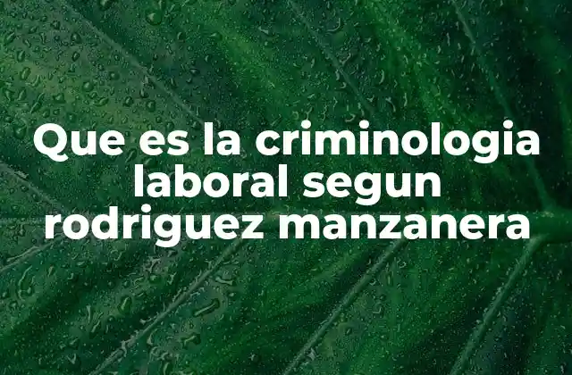 Que es la Criminologia Laboral Segun Rodriguez Manzanera