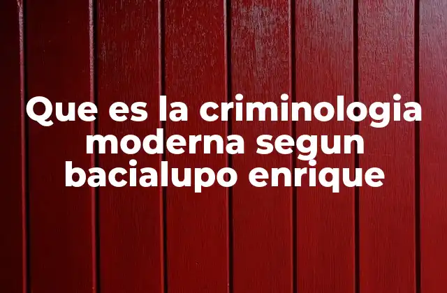 Que es la Criminologia Moderna Segun Bacialupo Enrique