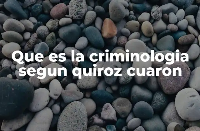 Que es la Criminologia Segun Quiroz Cuaron