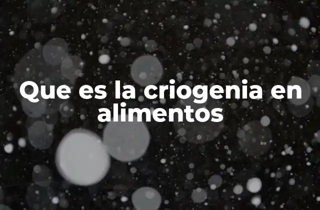 Que es la Criogenia en Alimentos