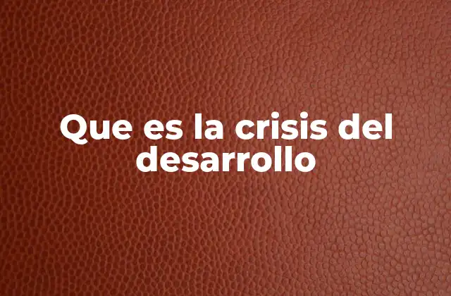 Que es la Crisis Del Desarrollo
