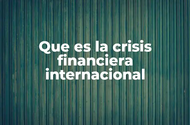 Que es la Crisis Financiera Internacional