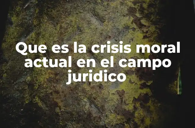 Que es la Crisis Moral Actual en el Campo Juridico