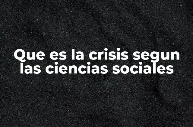 Que es la Crisis Segun las Ciencias Sociales