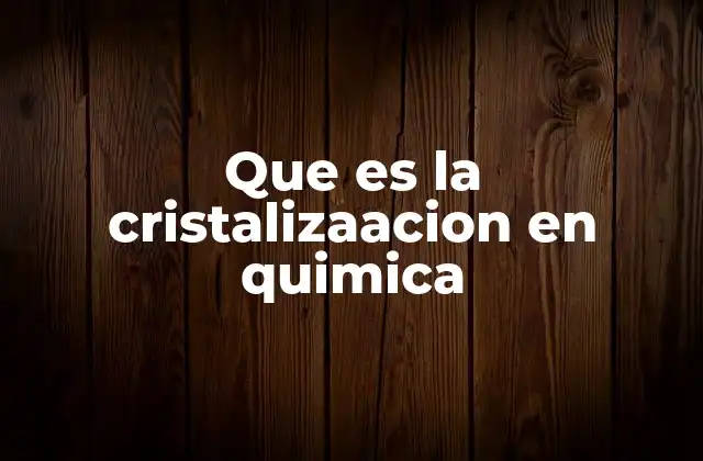 Que es la Cristalizaacion en Quimica