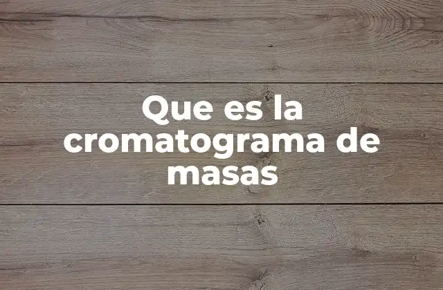 Que es la Cromatograma de Masas