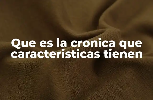 Que es la Cronica que Caracteristicas Tienen