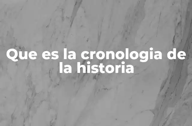 Que es la Cronologia de la Historia