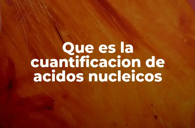 Que es la Cuantificacion de Acidos Nucleicos