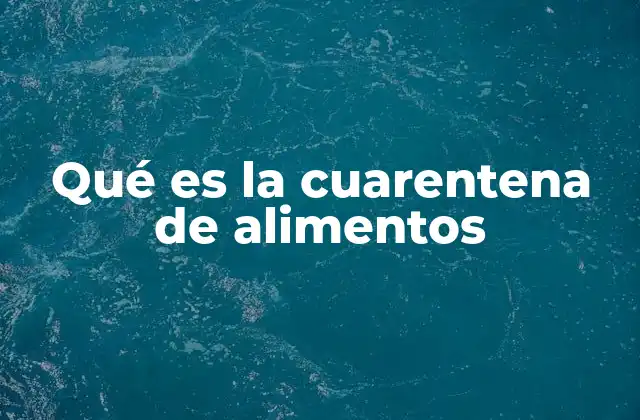 Qué es la Cuarentena de Alimentos