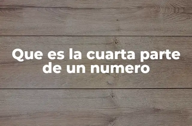 Que es la Cuarta Parte de un Numero