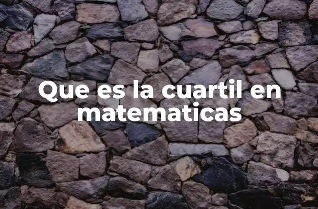 Que es la Cuartil en Matematicas