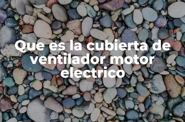Que es la Cubierta de Ventilador Motor Electrico