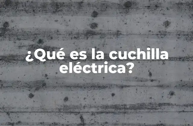 ¿qué es la Cuchilla Eléctrica?