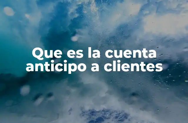 Que es la Cuenta Anticipo a Clientes