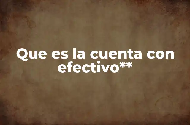 Que es la Cuenta con Efectivo**