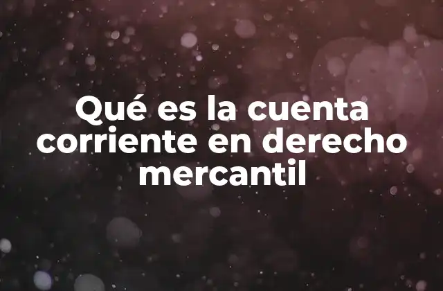 La base legal de la cuenta corriente en el derecho mercantil