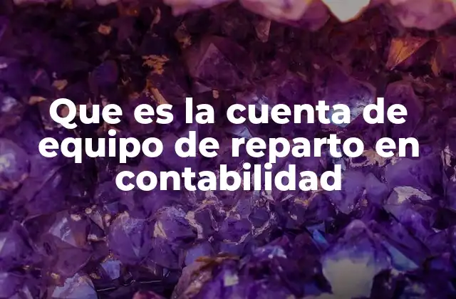 Que es la Cuenta de Equipo de Reparto en Contabilidad