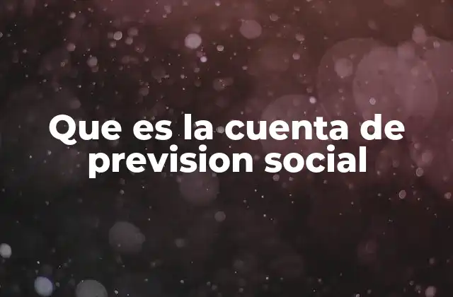 Que es la Cuenta de Prevision Social