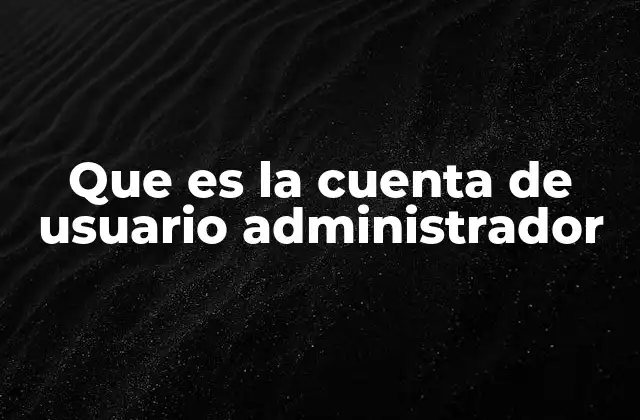 El rol de los usuarios con privilegios elevados en la gestión de sistemas