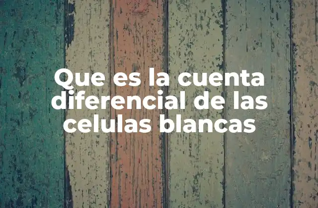 Que es la Cuenta Diferencial de las Celulas Blancas