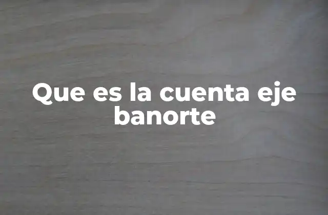 Que es la Cuenta Eje Banorte