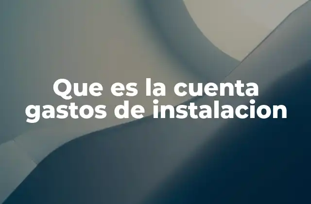 Que es la Cuenta Gastos de Instalacion
