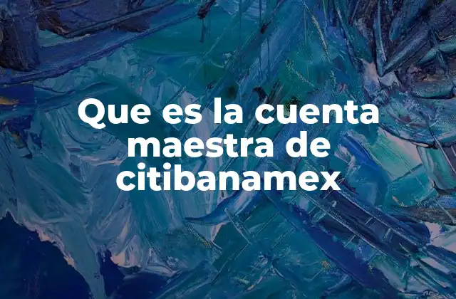 Que es la Cuenta Maestra de Citibanamex