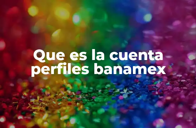 Que es la Cuenta Perfiles Banamex