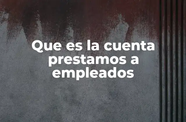 Que es la Cuenta Prestamos a Empleados