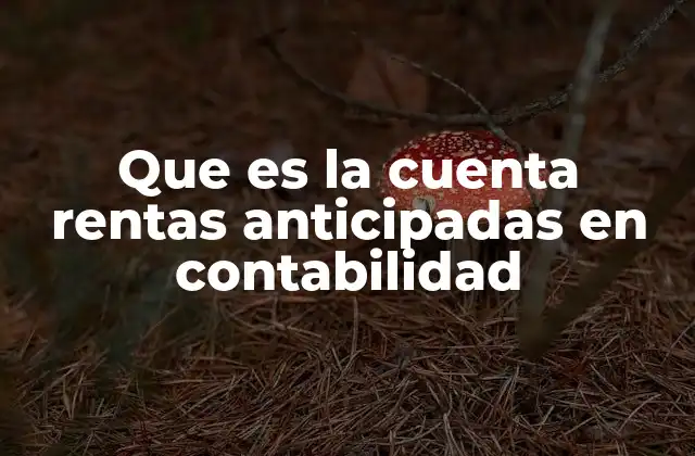 Que es la Cuenta Rentas Anticipadas en Contabilidad