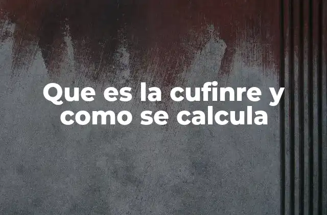 Que es la Cufinre y como Se Calcula