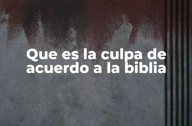Que es la Culpa de Acuerdo a la Biblia