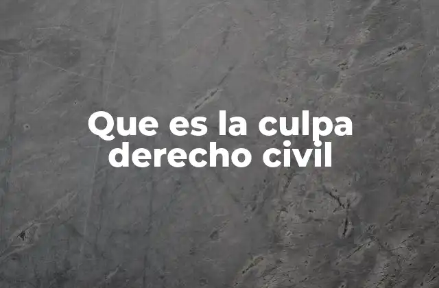 Que es la Culpa Derecho Civil