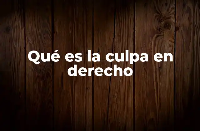 Qué es la Culpa en Derecho