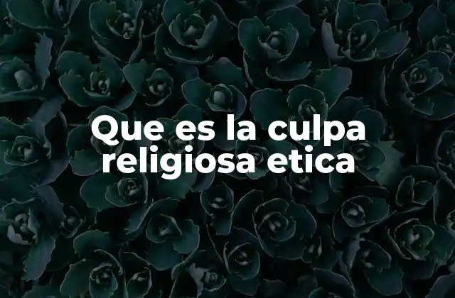 Que es la Culpa Religiosa Etica