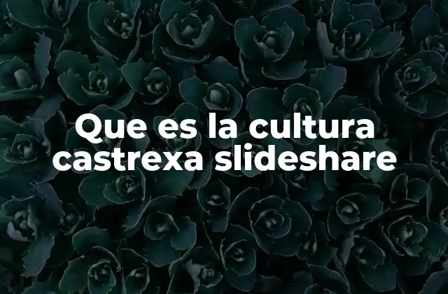 Que es la Cultura Castrexa Slideshare 2 Origen y evolución de los castros