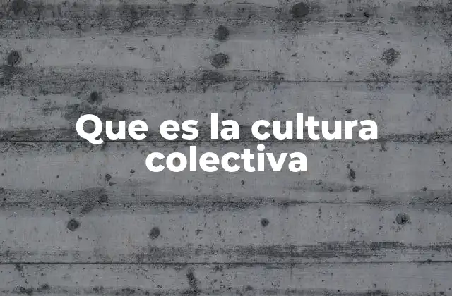 Que es la Cultura Colectiva