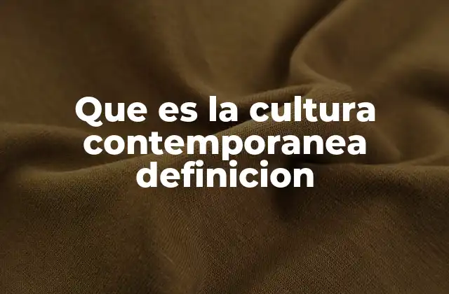 Que es la Cultura Contemporanea Definicion