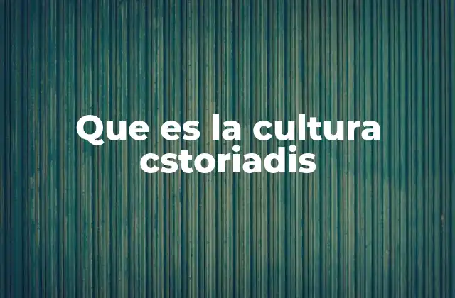Que es la Cultura Cstoriadis