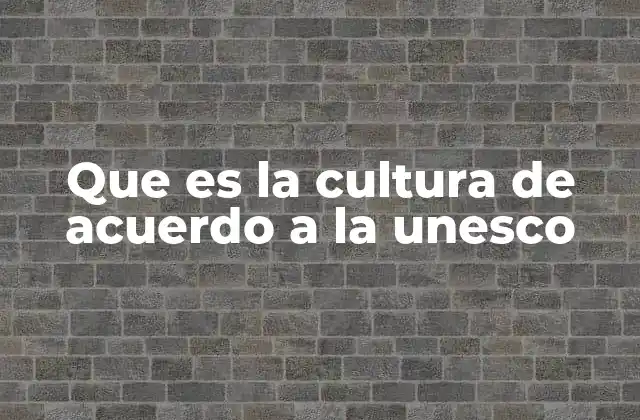 Que es la Cultura de Acuerdo a la Unesco