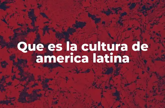 Que es la Cultura de America Latina