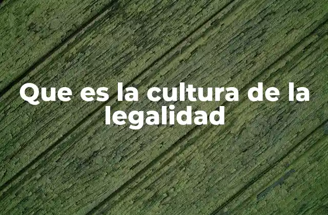 Que es la Cultura de la Legalidad