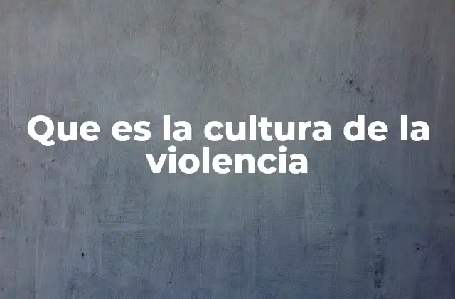 Que es la Cultura de la Violencia