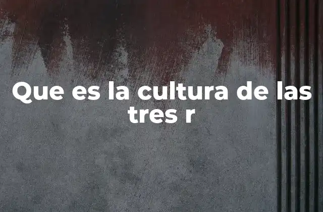 Que es la Cultura de las Tres R
