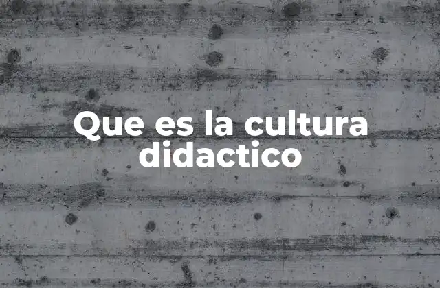 Que es la Cultura Didactico