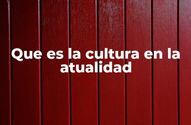 Que es la Cultura en la Atualidad
